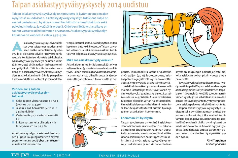 Ohjeiden riittävyys ja selkeys on saanut vastaavasti heikoimman arvosanan. Asiakastyytyväisyyskyselyn keskiarvo on vaihdellut välillä 3,59 3,76.