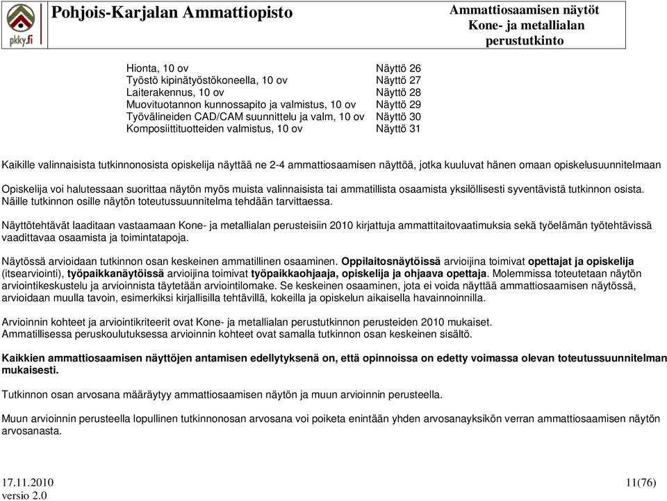 opiskelusuunnitelmaan Opiskelija voi halutessaan suorittaa näytön myös muista valinnaisista tai ammatillista osaamista yksilöllisesti syventävistä tutkinnon osista.
