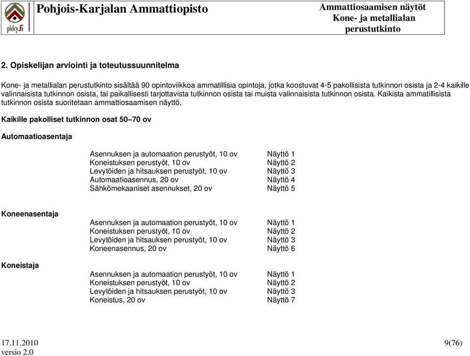 Kaikille pakolliset tutkinnon osat 50 70 ov Automaatioasentaja Asennuksen ja automaation perustyöt, 10 ov Näyttö 1 Koneistuksen perustyöt, 10 ov Näyttö 2 Levytöiden ja hitsauksen perustyöt, 10 ov