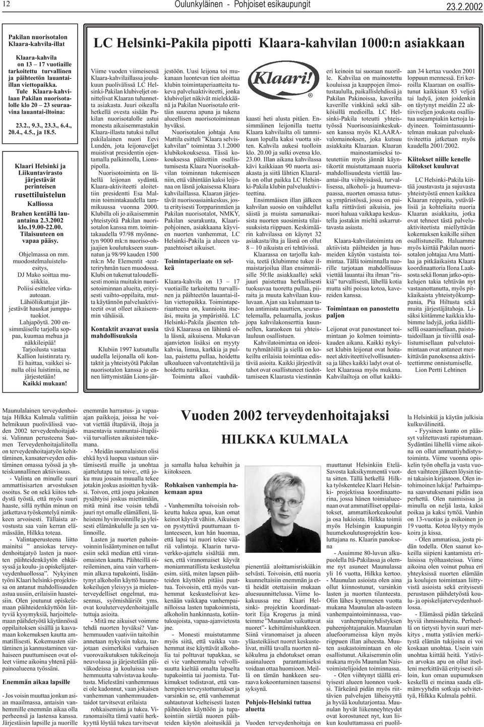 , ja 18.5. Klaari Helsinki ja Liikuntavirasto järjestävät perinteisen rusettiluistelun Kalliossa Brahen kentällä lauantaina 2.3.2002 klo.19.00-22.00. Tilaisuuteen on vapaa pääsy. Ohjelmassa on mm.