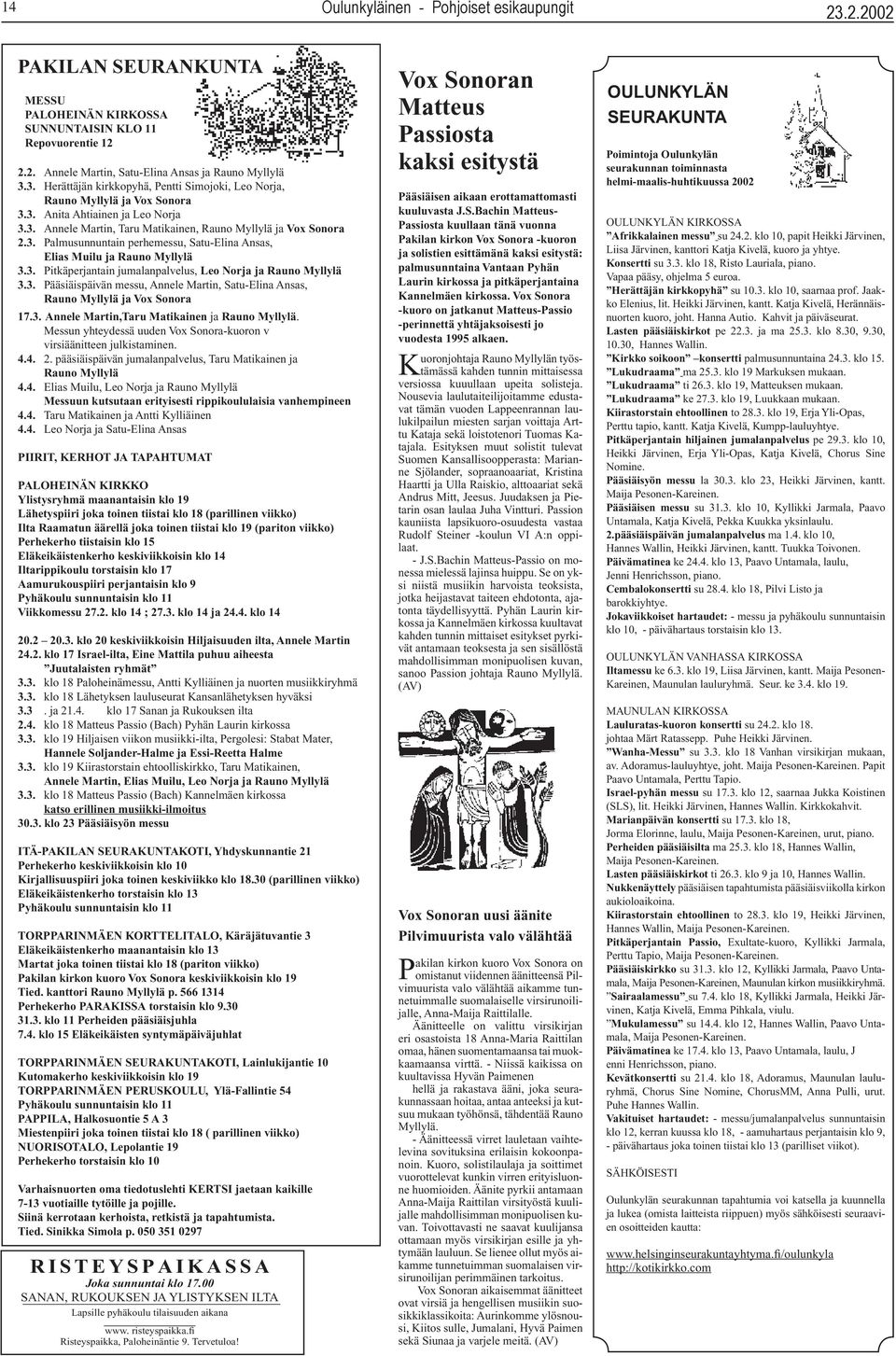 3. Pitkäperjantain jumalanpalvelus, Leo Norja ja Rauno Myllylä 3.3. Pääsiäispäivän messu, Annele Martin, Satu-Elina Ansas, Rauno Myllylä ja Vox Sonora 17.3. Annele Martin,Taru Matikainen ja Rauno Myllylä.