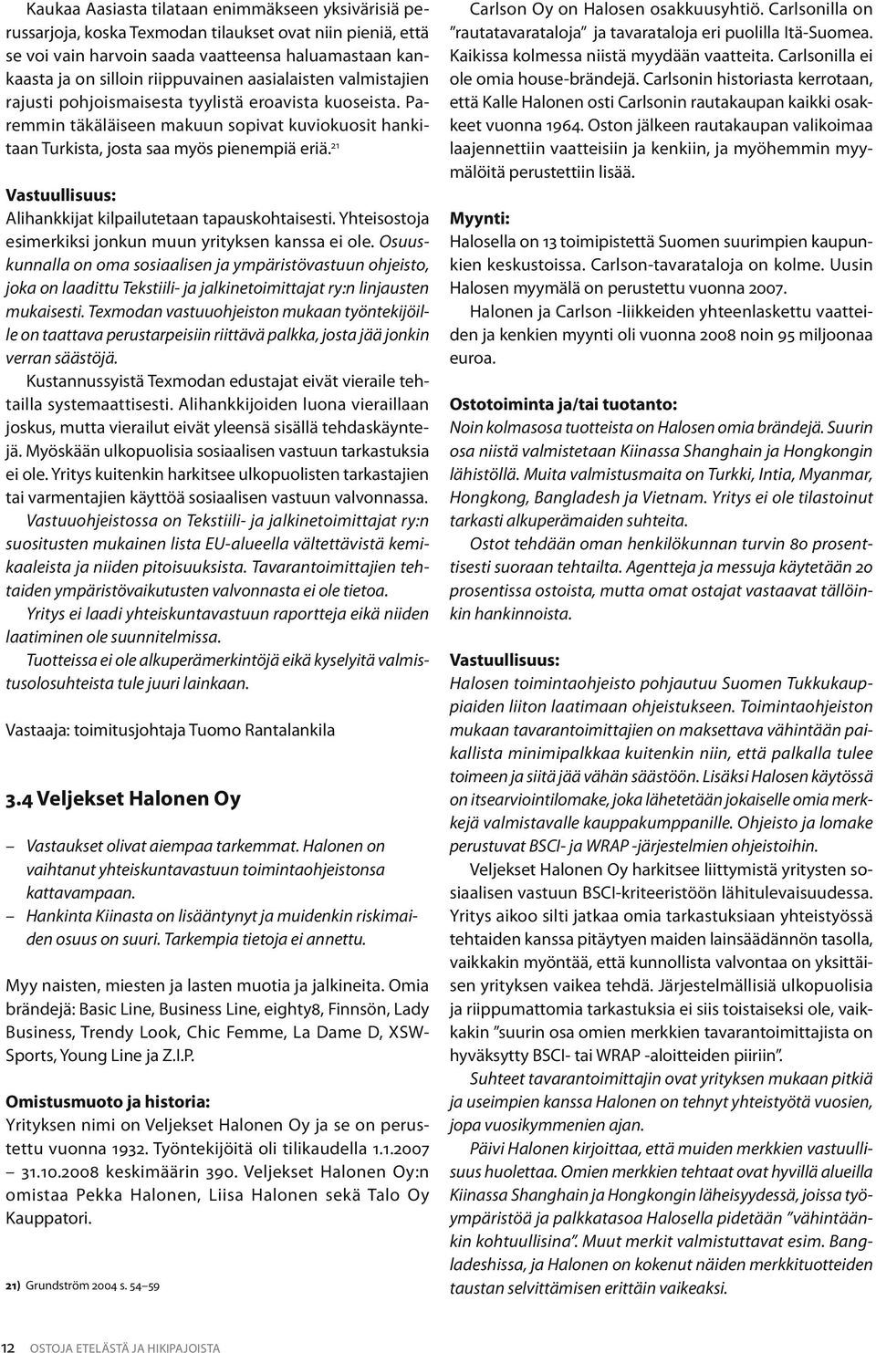 21 Vastuullisuus: Alihankkijat kilpailutetaan tapauskohtaisesti. Yhteisostoja esimerkiksi jonkun muun yrityksen kanssa ei ole.