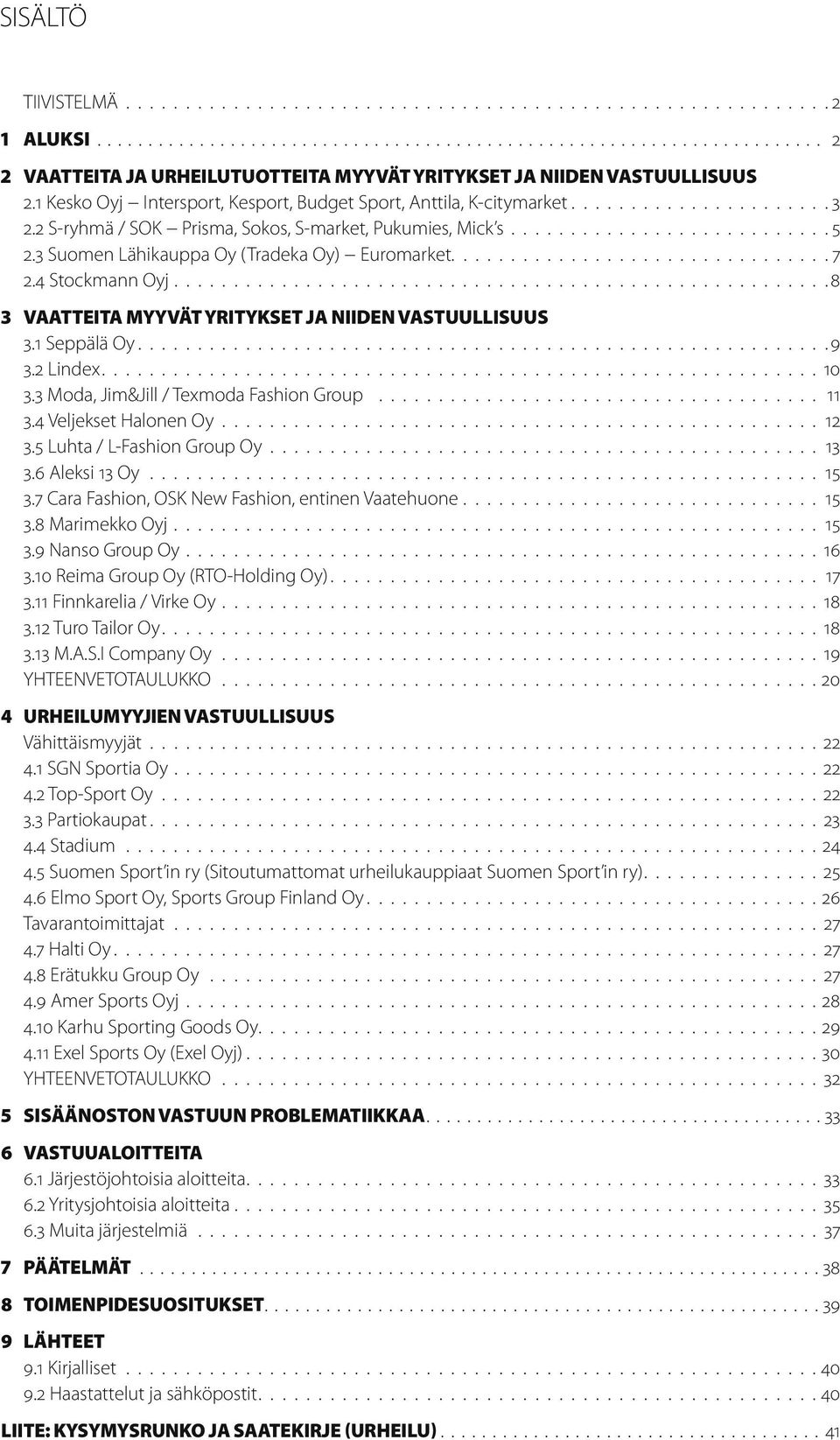 3 Suomen Lähikauppa Oy (Tradeka Oy) Euromarket................................ 7 2.4 Stockmann Oyj....................................................... 8 3 VAATTEITA MYYVÄT YRITYKSET JA NIIDEN VASTUULLISUUS 3.