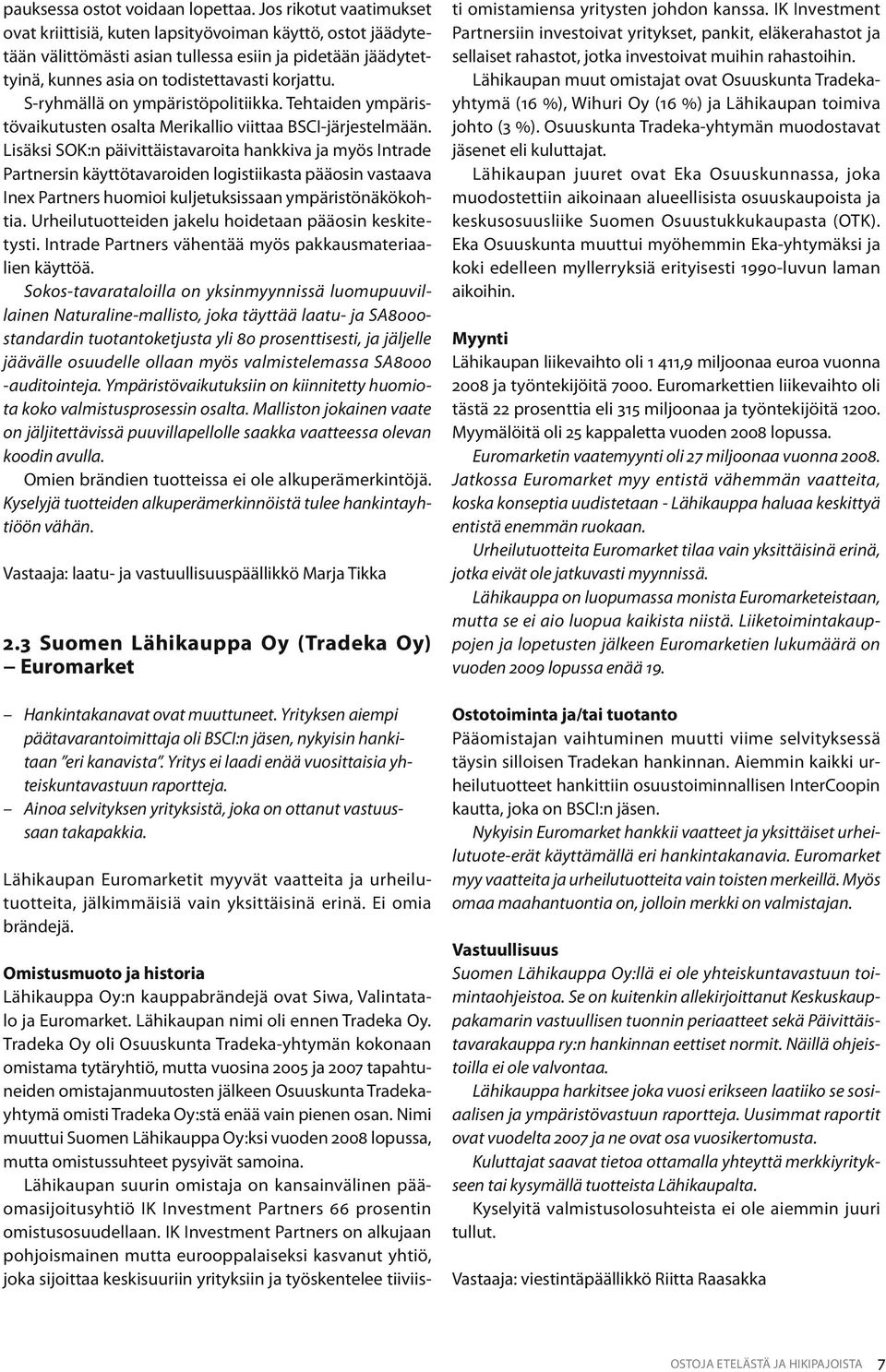 S-ryhmällä on ympäristöpolitiikka. Tehtaiden ympäristövaikutusten osalta Merikallio viittaa BSCI-järjestelmään.