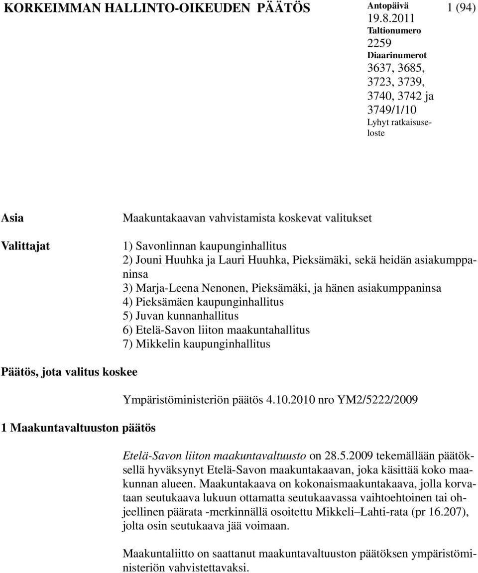 kaupunginhallitus 2) Jouni Huuhka ja Lauri Huuhka, Pieksämäki, sekä heidän asiakumppaninsa 3) Marja-Leena Nenonen, Pieksämäki, ja hänen asiakumppaninsa 4) Pieksämäen kaupunginhallitus 5) Juvan