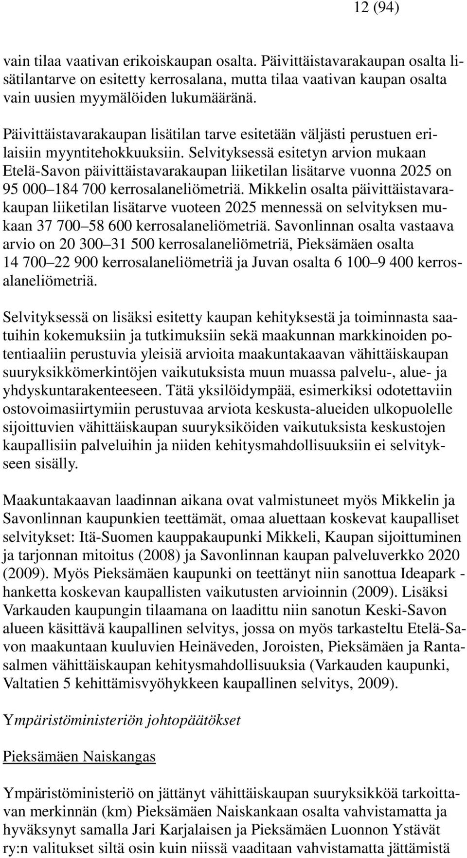 Selvityksessä esitetyn arvion mukaan Etelä-Savon päivittäistavarakaupan liiketilan lisätarve vuonna 2025 on 95 000 184 700 kerrosalaneliömetriä.