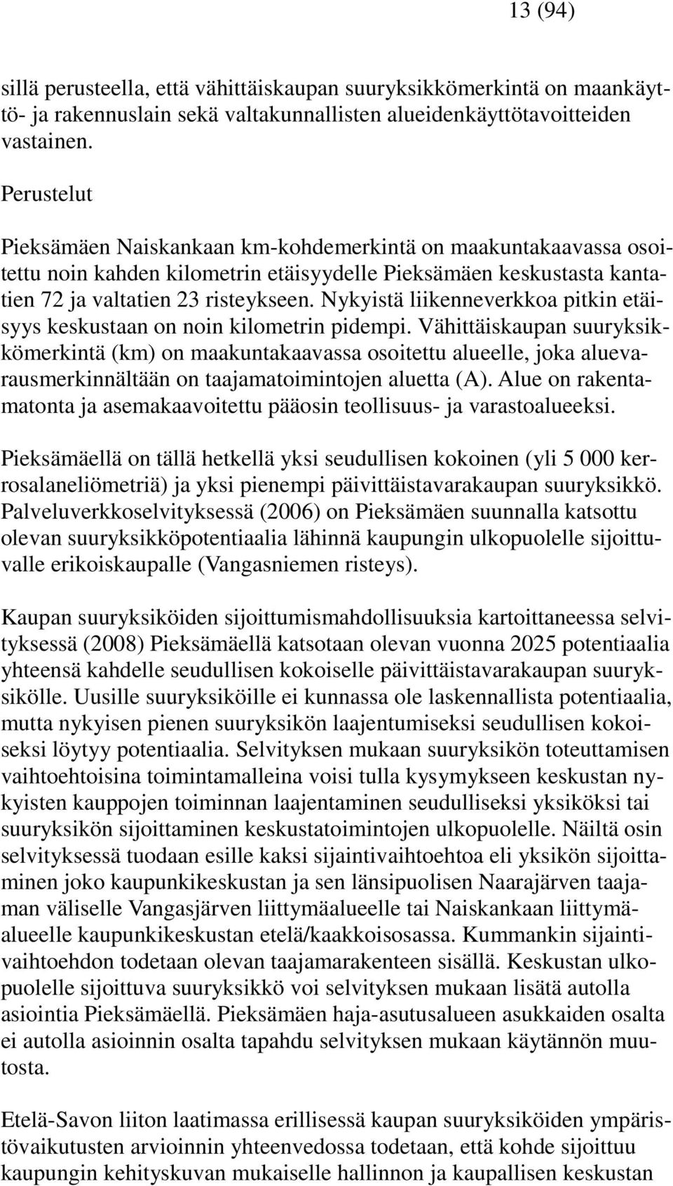 Nykyistä liikenneverkkoa pitkin etäisyys keskustaan on noin kilometrin pidempi.