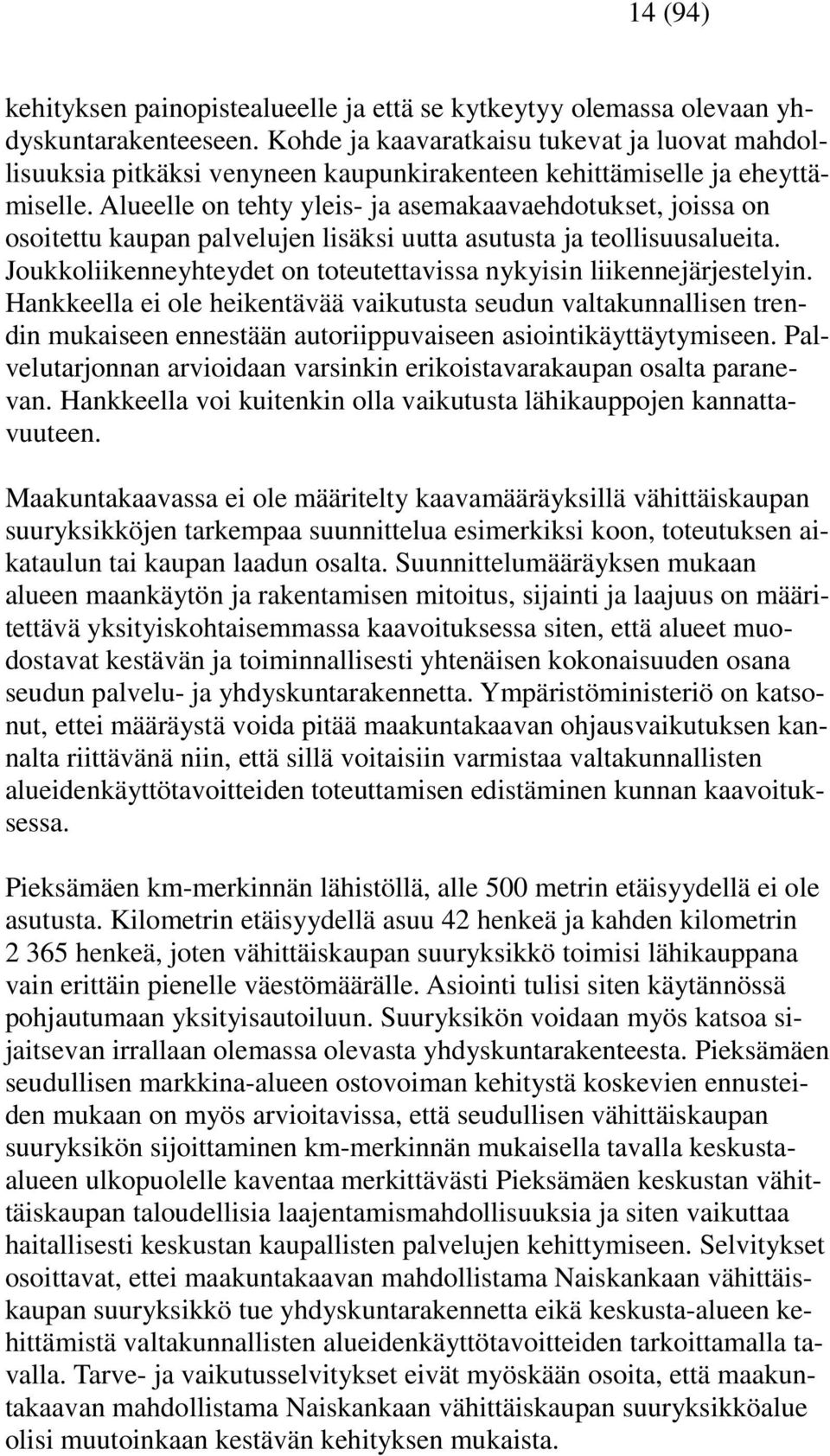 Alueelle on tehty yleis- ja asemakaavaehdotukset, joissa on osoitettu kaupan palvelujen lisäksi uutta asutusta ja teollisuusalueita.