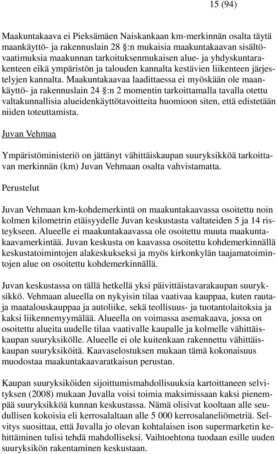 Maakuntakaavaa laadittaessa ei myöskään ole maankäyttö- ja rakennuslain 24 :n 2 momentin tarkoittamalla tavalla otettu valtakunnallisia alueidenkäyttötavoitteita huomioon siten, että edistetään