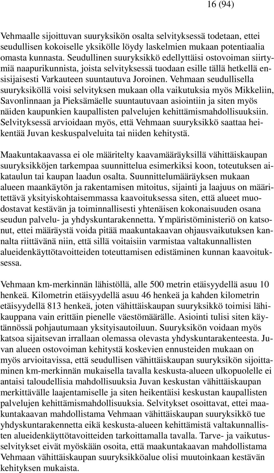 Vehmaan seudullisella suuryksiköllä voisi selvityksen mukaan olla vaikutuksia myös Mikkeliin, Savonlinnaan ja Pieksämäelle suuntautuvaan asiointiin ja siten myös näiden kaupunkien kaupallisten