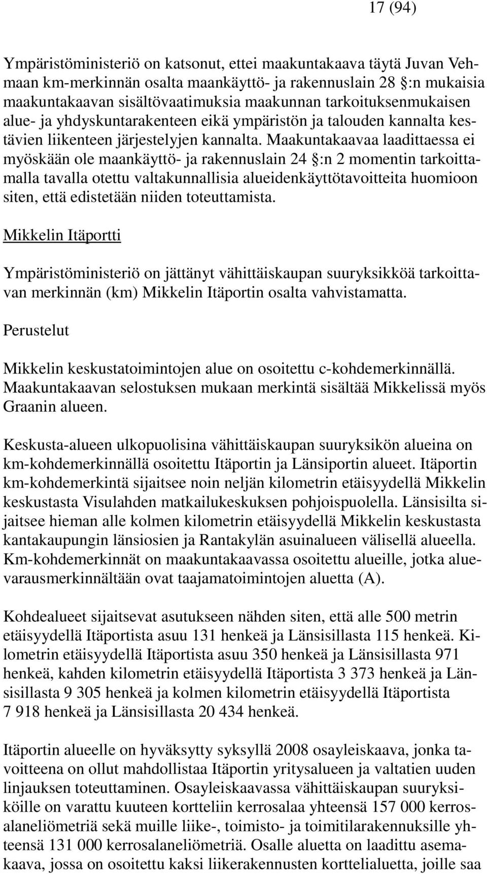 Maakuntakaavaa laadittaessa ei myöskään ole maankäyttö- ja rakennuslain 24 :n 2 momentin tarkoittamalla tavalla otettu valtakunnallisia alueidenkäyttötavoitteita huomioon siten, että edistetään