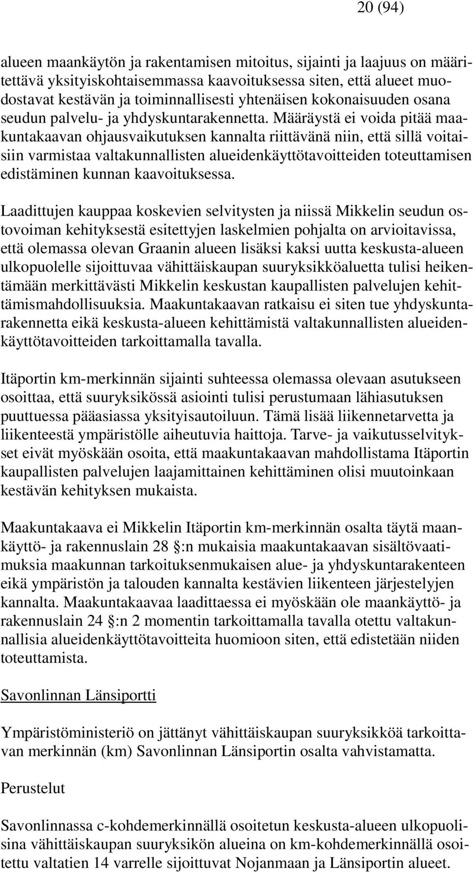 Määräystä ei voida pitää maakuntakaavan ohjausvaikutuksen kannalta riittävänä niin, että sillä voitaisiin varmistaa valtakunnallisten alueidenkäyttötavoitteiden toteuttamisen edistäminen kunnan