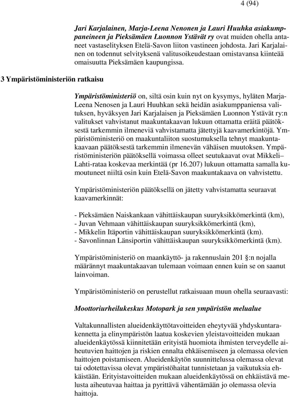 Ympäristöministeriö on, siltä osin kuin nyt on kysymys, hyläten Marja- Leena Nenosen ja Lauri Huuhkan sekä heidän asiakumppaniensa valituksen, hyväksyen Jari Karjalaisen ja Pieksämäen Luonnon Ystävät