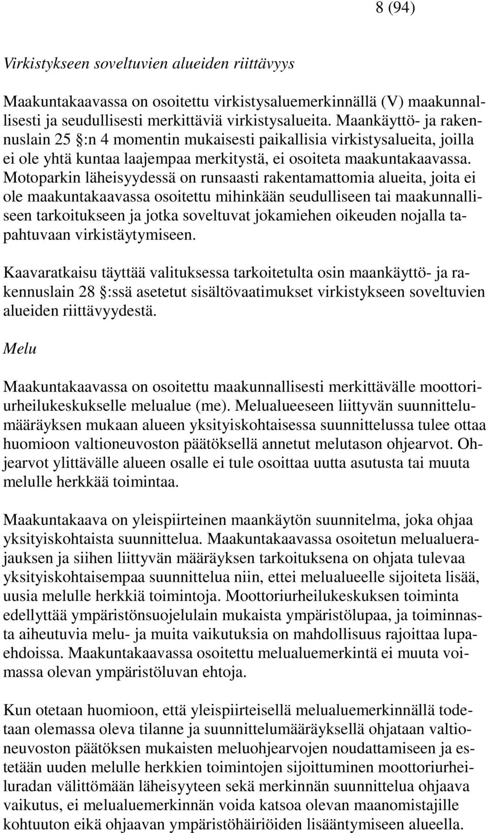 Motoparkin läheisyydessä on runsaasti rakentamattomia alueita, joita ei ole maakuntakaavassa osoitettu mihinkään seudulliseen tai maakunnalliseen tarkoitukseen ja jotka soveltuvat jokamiehen oikeuden