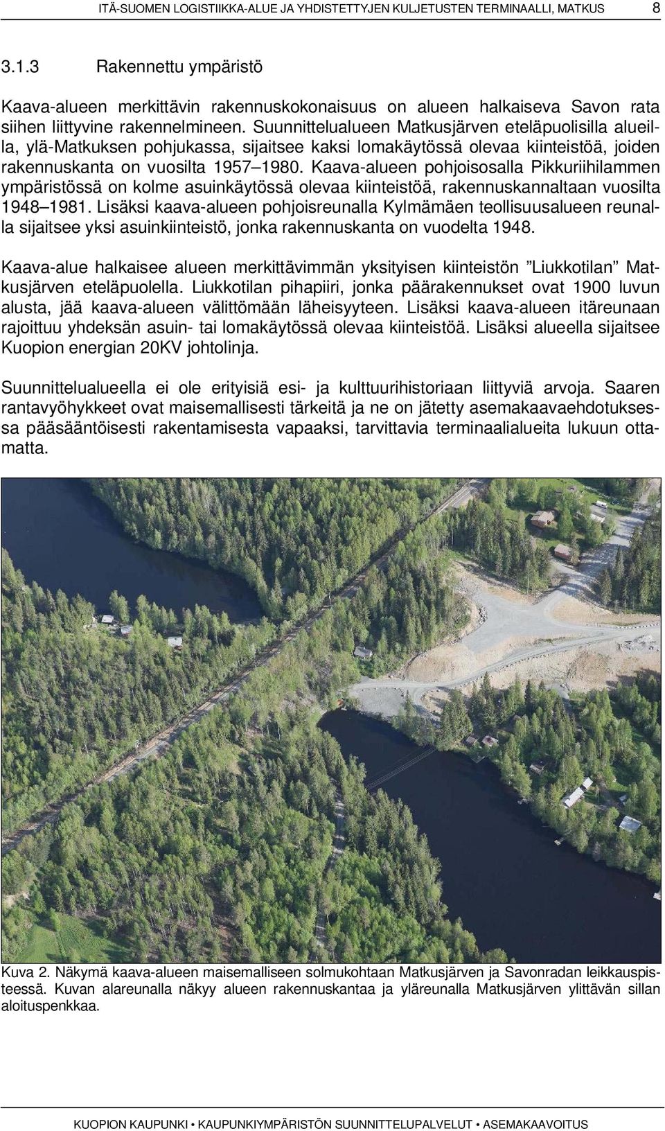 Suunnittelualueen Matkusjärven eteläpuolisilla alueilla, ylä-matkuksen pohjukassa, sijaitsee kaksi lomakäytössä olevaa kiinteistöä, joiden rakennuskanta on vuosilta 1957 1980.