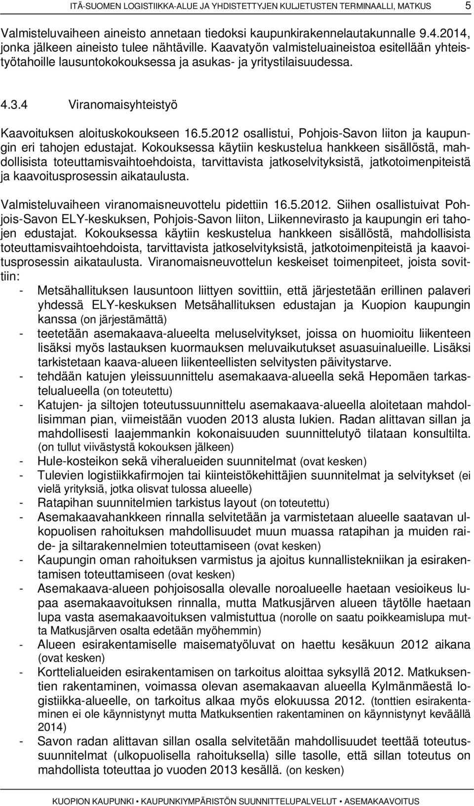 4 Viranomaisyhteistyö Kaavoituksen aloituskokoukseen 16.5.2012 osallistui, Pohjois-Savon liiton ja kaupungin eri tahojen edustajat.