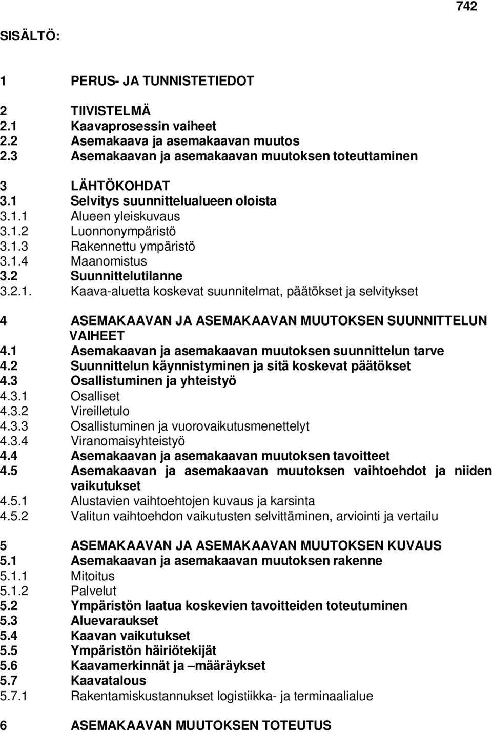 1 Asemakaavan ja asemakaavan muutoksen suunnittelun tarve 4.2 Suunnittelun käynnistyminen ja sitä koskevat päätökset 4.3 Osallistuminen ja yhteistyö 4.3.1 Osalliset 4.3.2 Vireilletulo 4.3.3 Osallistuminen ja vuorovaikutusmenettelyt 4.