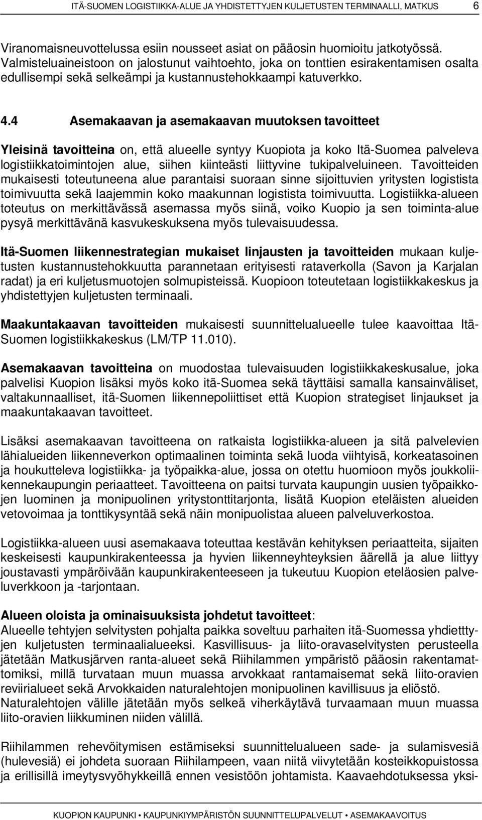 4 Asemakaavan ja asemakaavan muutoksen tavoitteet Yleisinä tavoitteina on, että alueelle syntyy Kuopiota ja koko Itä-Suomea palveleva logistiikkatoimintojen alue, siihen kiinteästi liittyvine