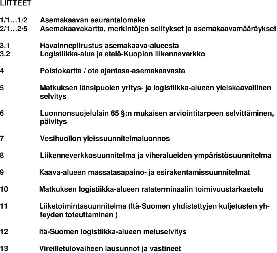 :n mukaisen arviointitarpeen selvittäminen, päivitys 7 Vesihuollon yleissuunnitelmaluonnos 8 Liikenneverkkosuunnitelma ja viheralueiden ympäristösuunnitelma 9 Kaava-alueen massatasapaino- ja