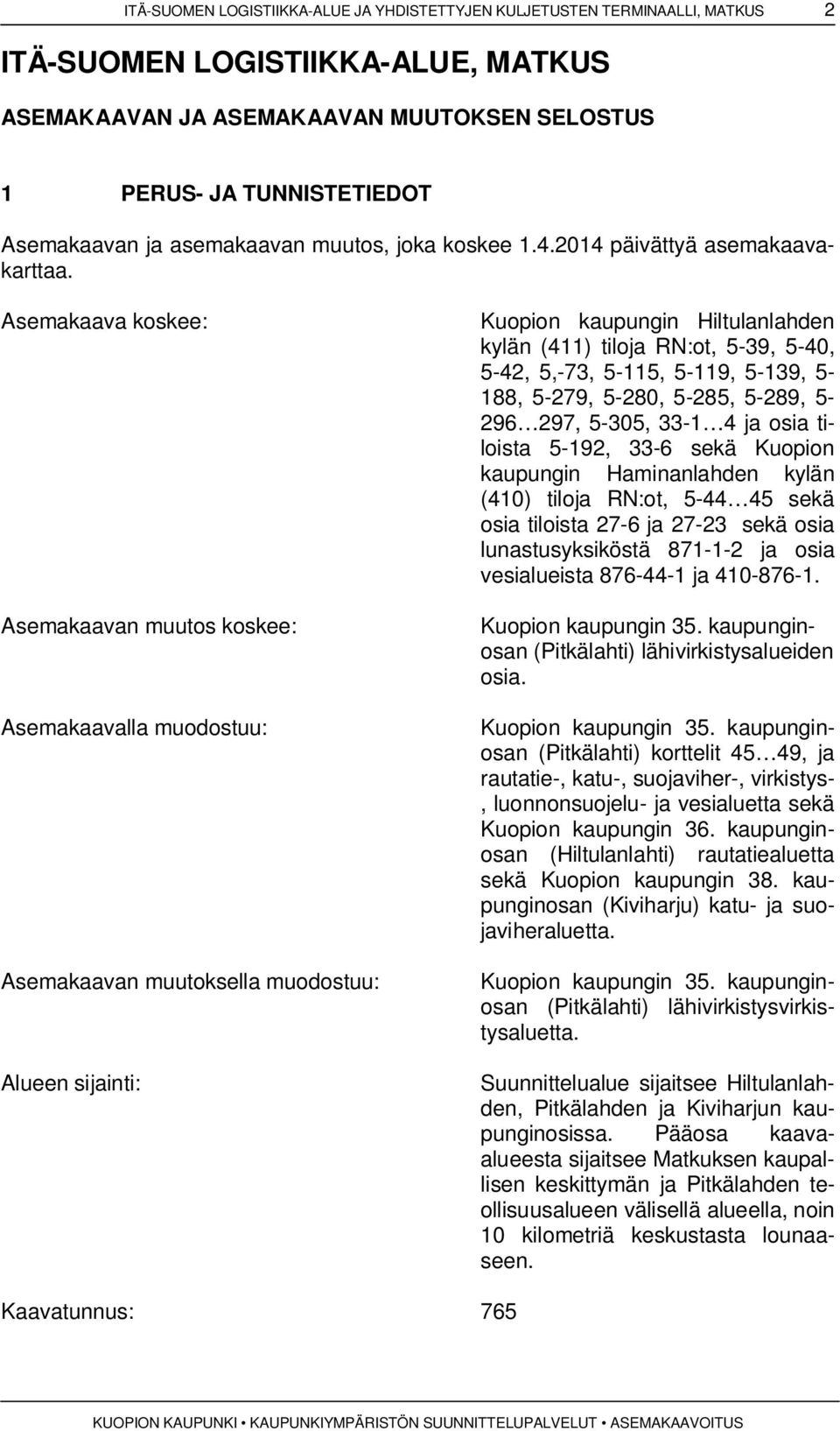 Asemakaava koskee: Asemakaavan muutos koskee: Asemakaavalla muodostuu: Asemakaavan muutoksella muodostuu: Alueen sijainti: Kuopion kaupungin Hiltulanlahden kylän (411) tiloja RN:ot, 5-39, 5-40, 5-42,