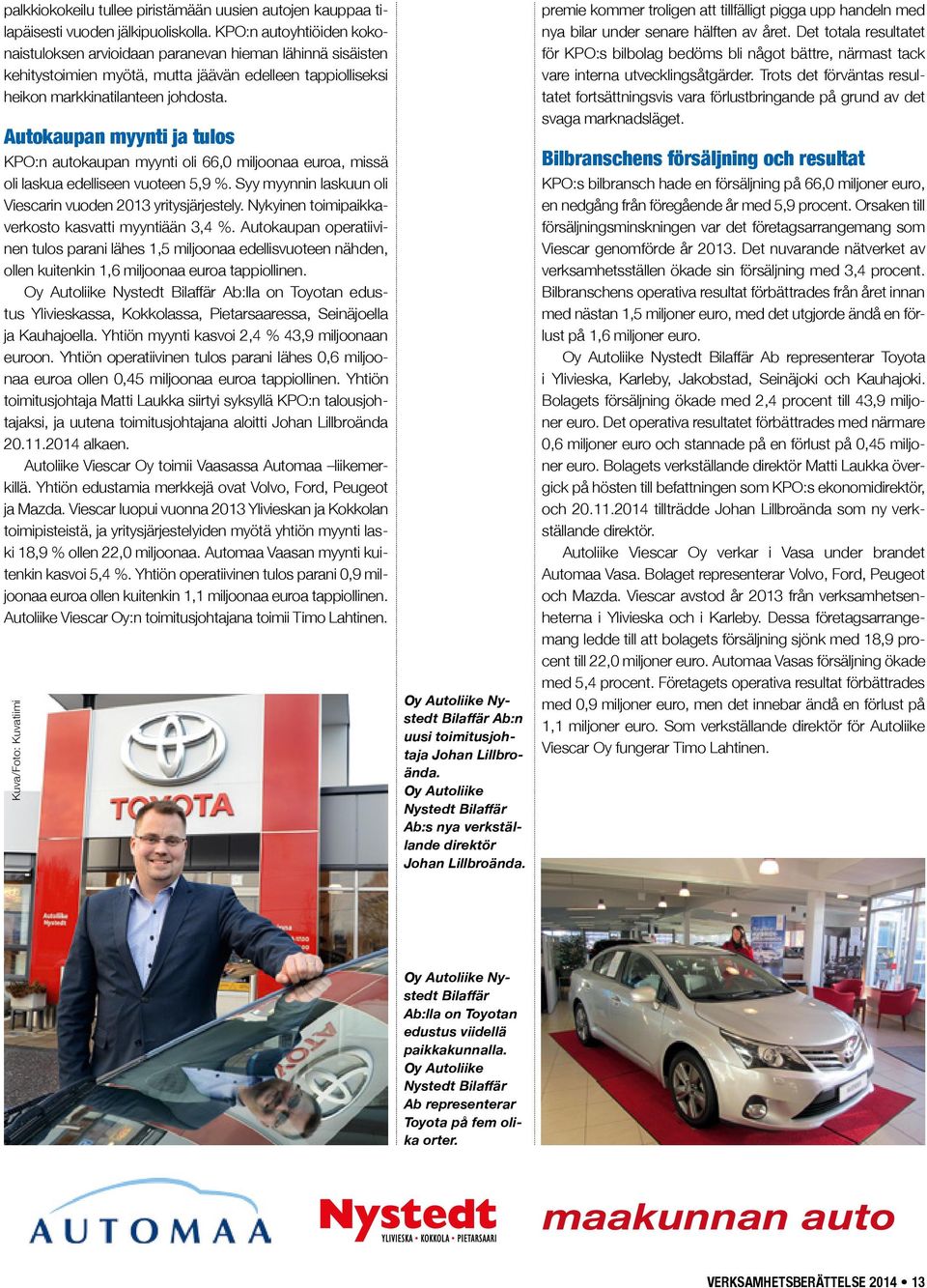 Autokaupan myynti ja tulos KPO:n autokaupan myynti oli 66,0 miljoonaa euroa, missä oli laskua edelliseen vuoteen 5,9 %. Syy myynnin laskuun oli Viescarin vuoden 2013 yritysjärjestely.