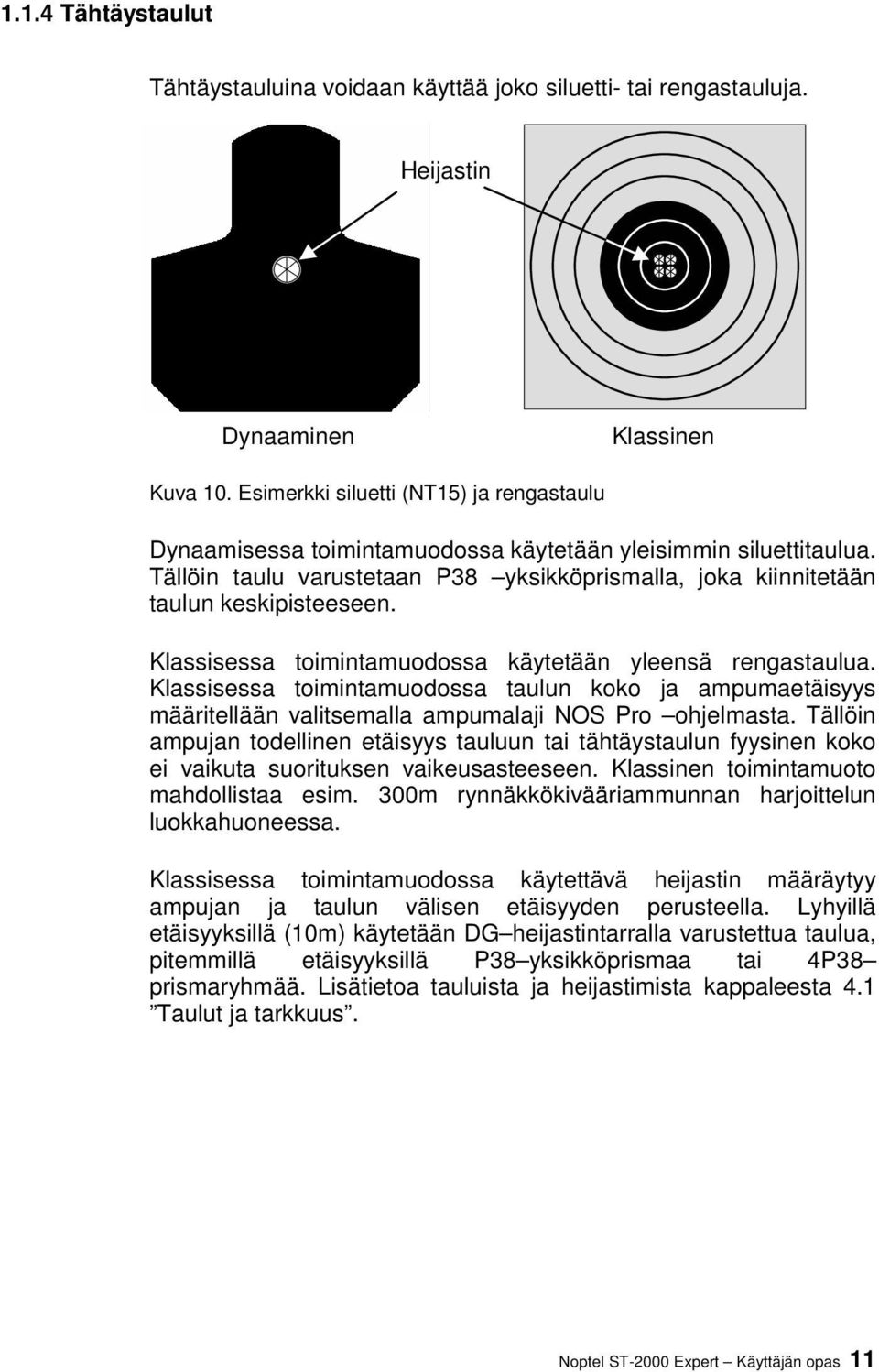 Klassisessa toimintamuodossa käytetään yleensä rengastaulua. Klassisessa toimintamuodossa taulun koko ja ampumaetäisyys määritellään valitsemalla ampumalaji NOS Pro ohjelmasta.