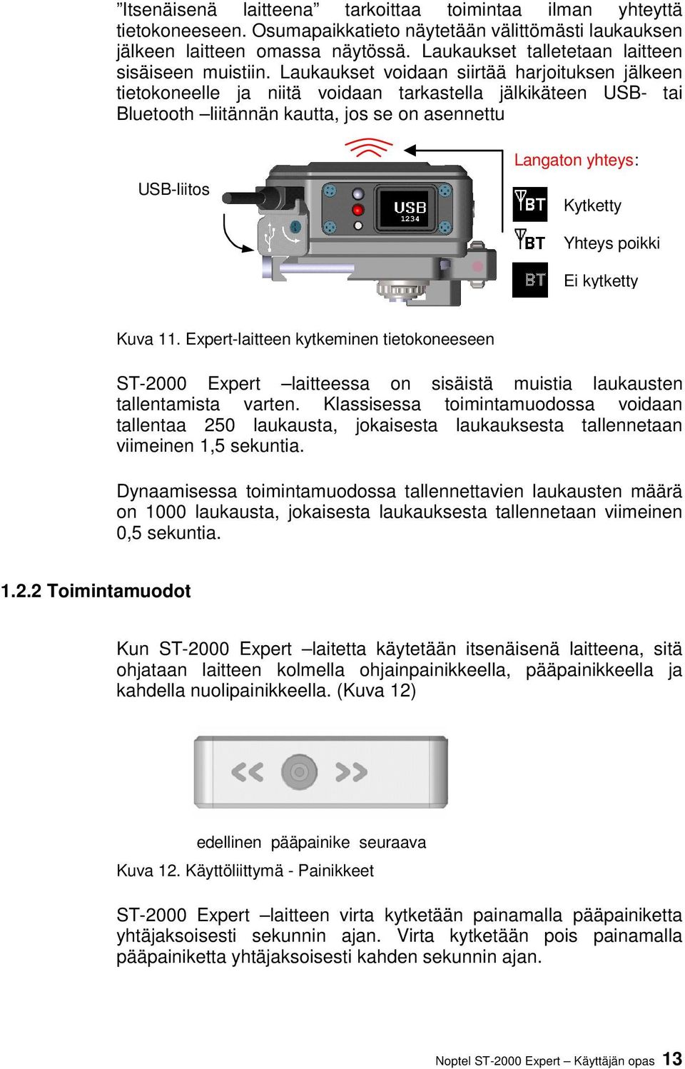 Laukaukset voidaan siirtää harjoituksen jälkeen tietokoneelle ja niitä voidaan tarkastella jälkikäteen USB- tai Bluetooth liitännän kautta, jos se on asennettu USB-liitos 1234 Langaton yhteys: