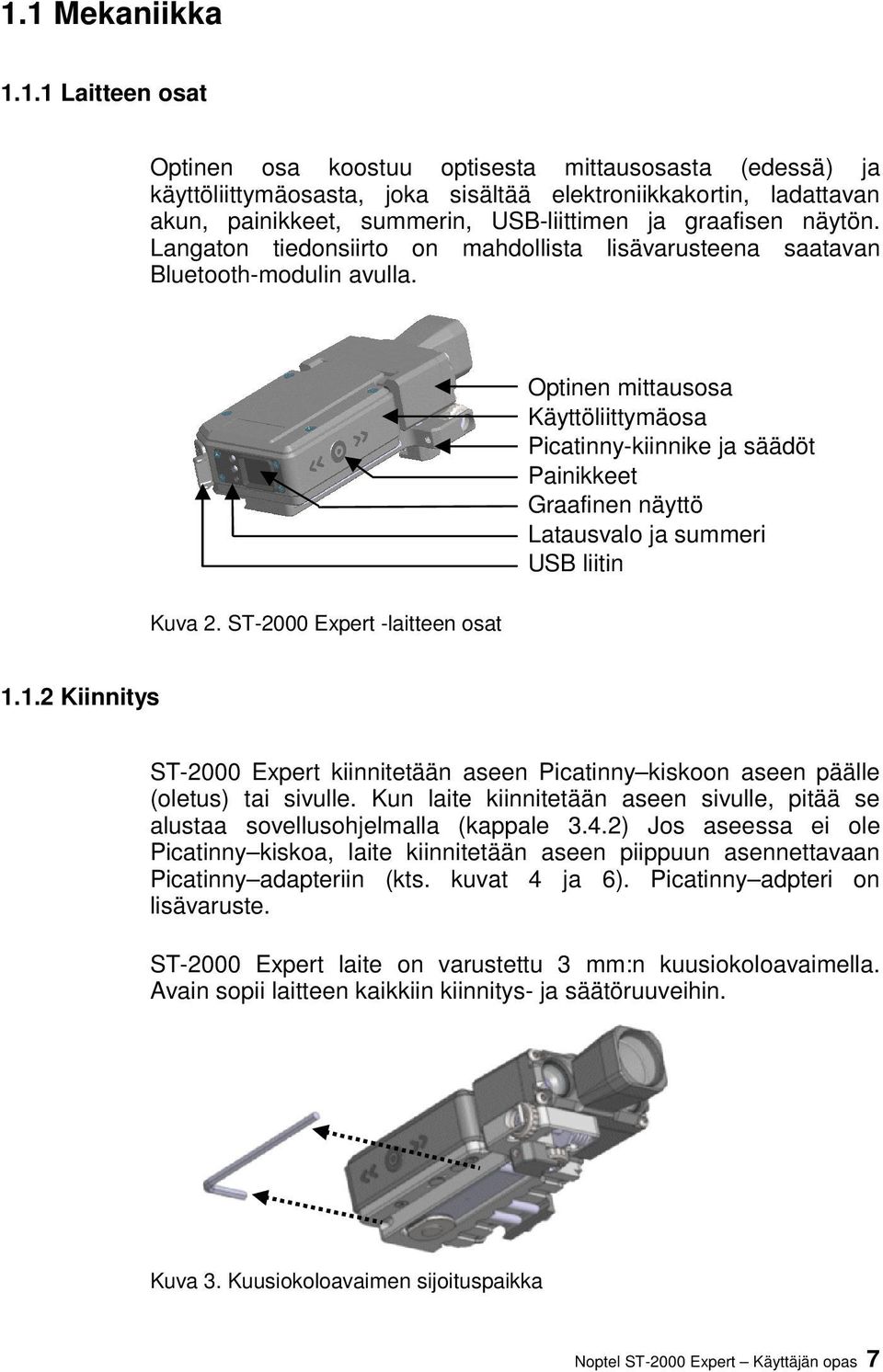 Optinen mittausosa Käyttöliittymäosa Picatinny-kiinnike ja säädöt Painikkeet Graafinen näyttö Latausvalo ja summeri USB liitin Kuva 2. ST-2000 Expert -laitteen osat 1.