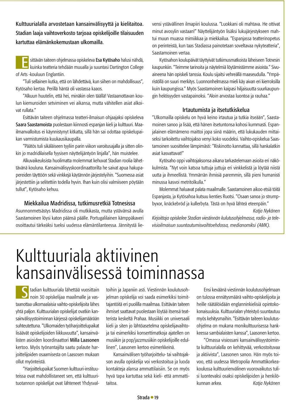 Tuli sellainen kutka, että on lähdettävä, kun siihen on mahdollisuus, Kytösaho kertaa. Perillä häntä oli vastassa kaaos. Alkuun huutelin, että hei, minäkin olen täällä!