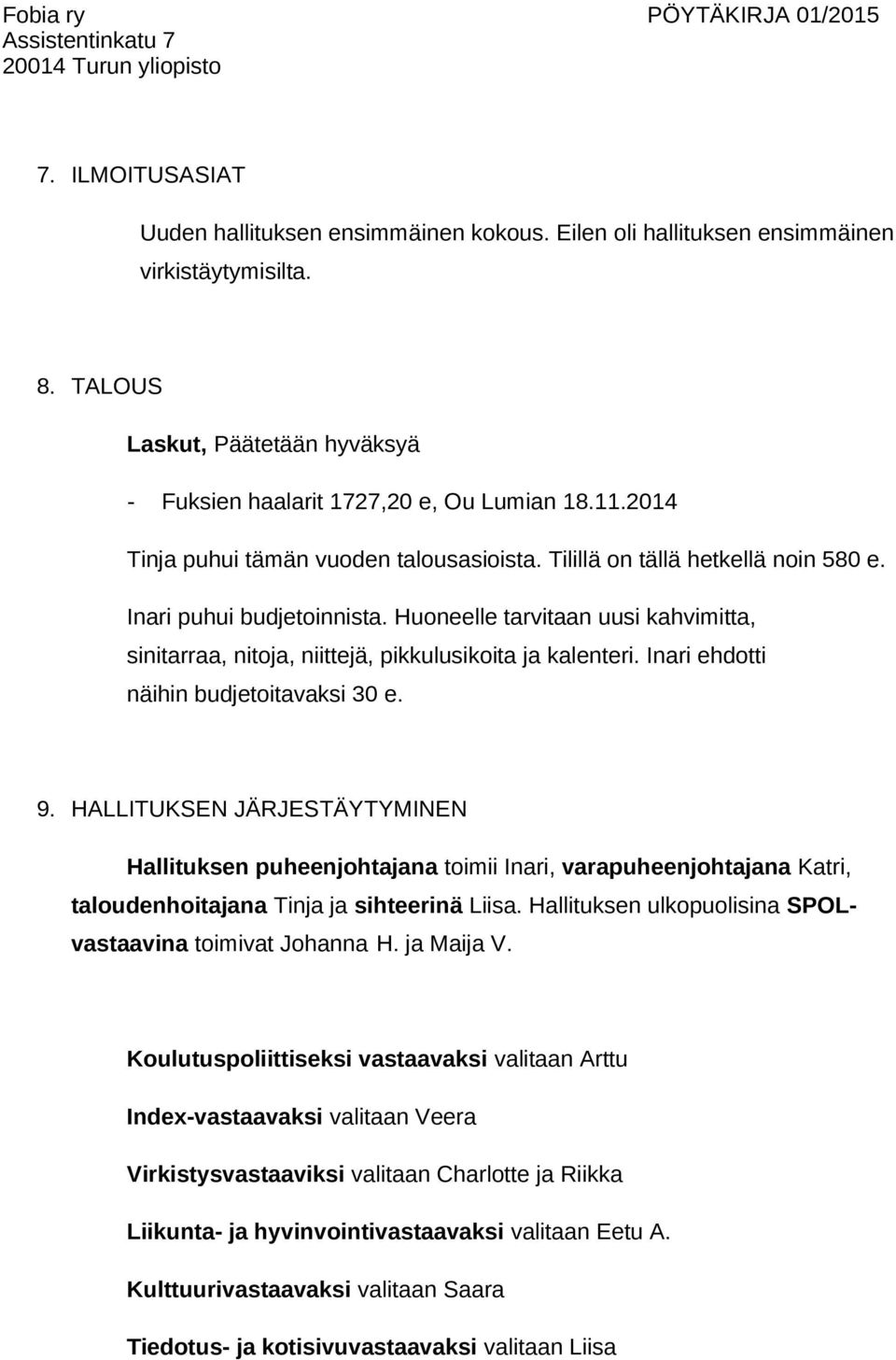 Huoneelle tarvitaan uusi kahvimitta, sinitarraa, nitoja, niittejä, pikkulusikoita ja kalenteri. Inari ehdotti näihin budjetoitavaksi 30 e. 9.