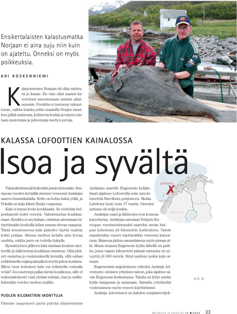 Porukka ei tuntunut vakuuttuvan, vaikka kuinka yritin maalailla Norjan rannikon jylhiä maisemia, kohisevia koskia ja toinen toistaan suurempia ja julmempia merten petoja.