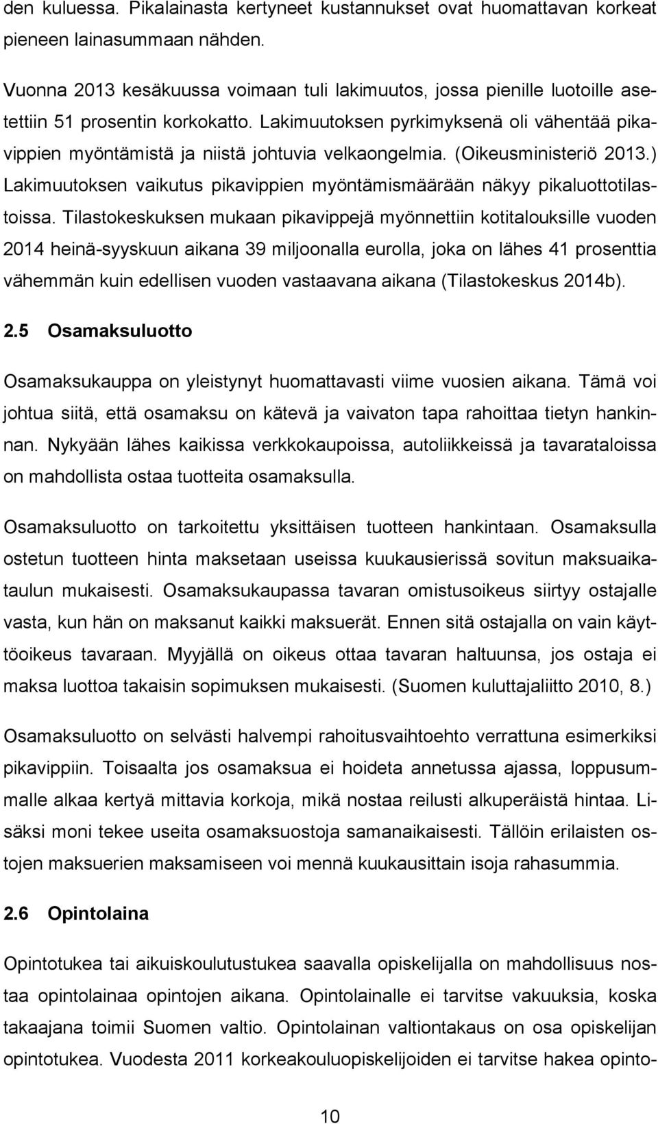 Lakimuutoksen pyrkimyksenä oli vähentää pikavippien myöntämistä ja niistä johtuvia velkaongelmia. (Oikeusministeriö 2013.