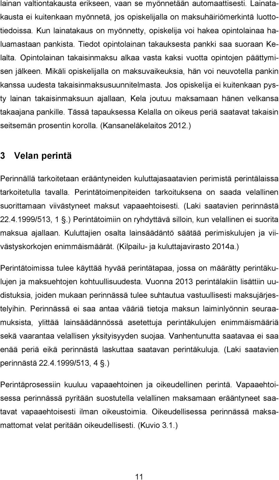 Opintolainan takaisinmaksu alkaa vasta kaksi vuotta opintojen päättymisen jälkeen. Mikäli opiskelijalla on maksuvaikeuksia, hän voi neuvotella pankin kanssa uudesta takaisinmaksusuunnitelmasta.