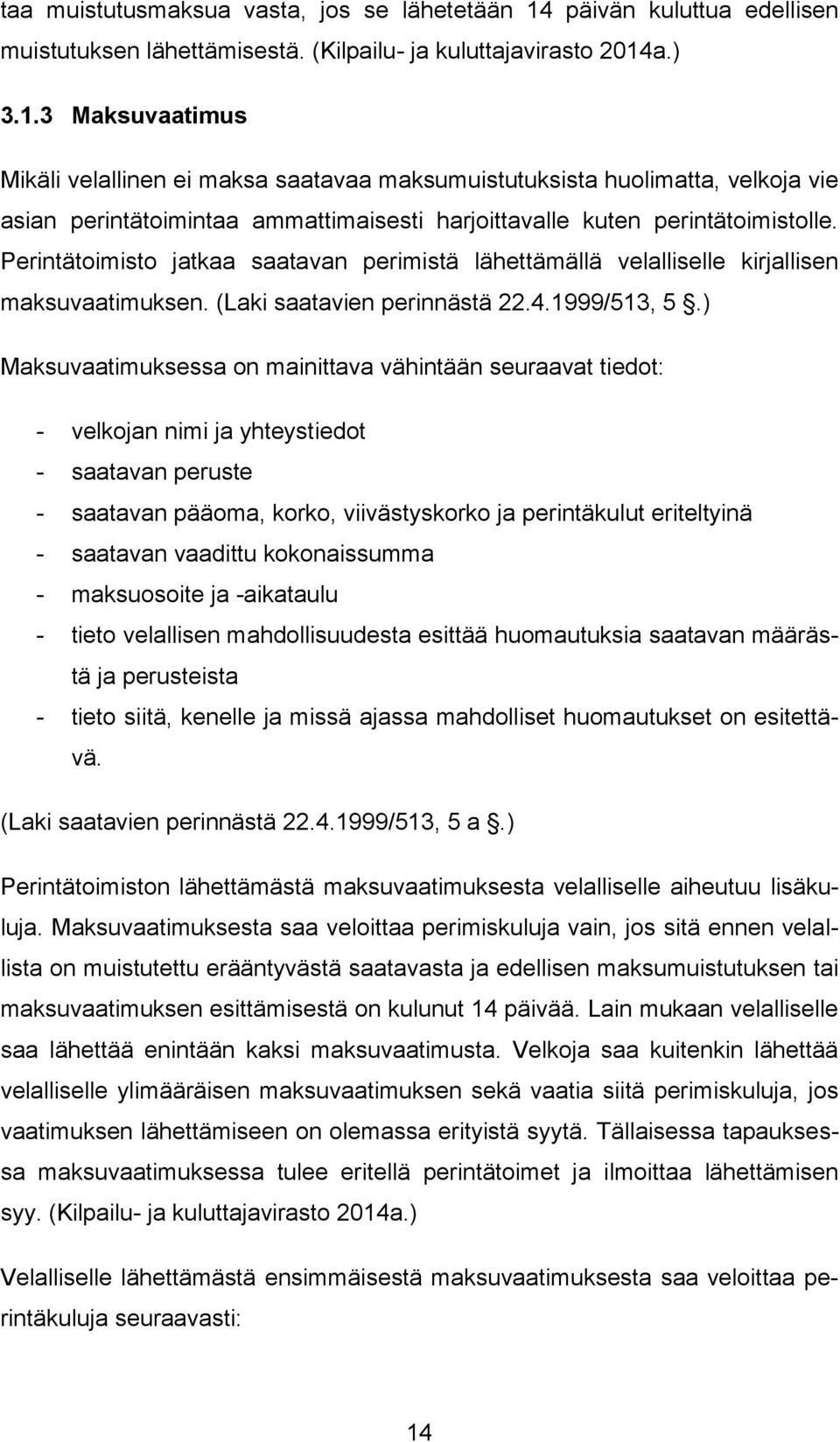 a.) 3.1.3 Maksuvaatimus Mikäli velallinen ei maksa saatavaa maksumuistutuksista huolimatta, velkoja vie asian perintätoimintaa ammattimaisesti harjoittavalle kuten perintätoimistolle.