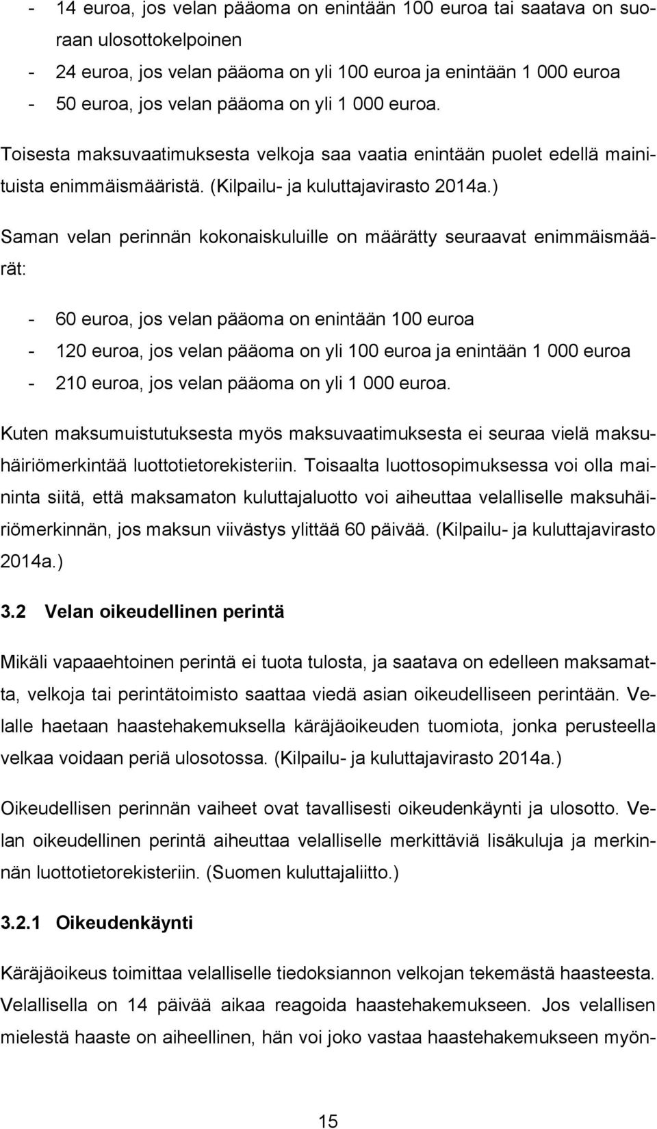 ) Saman velan perinnän kokonaiskuluille on määrätty seuraavat enimmäismäärät: - 60 euroa, jos velan pääoma on enintään 100 euroa - 120 euroa, jos velan pääoma on yli 100 euroa ja enintään 1 000 euroa