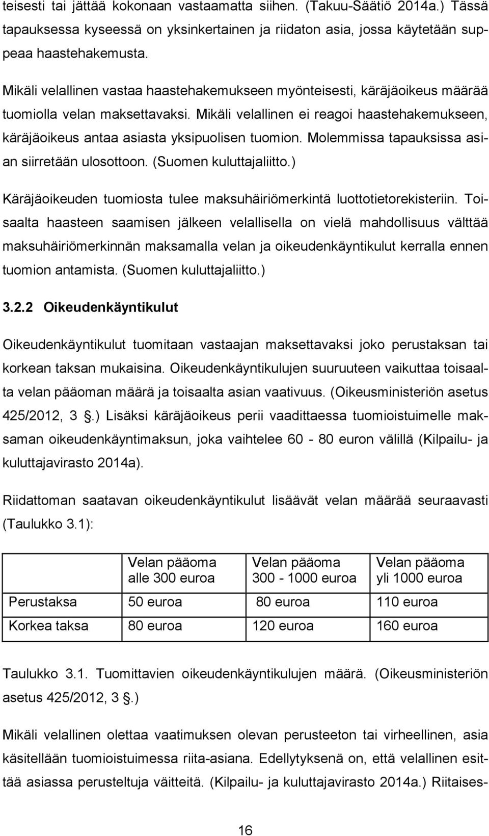 Mikäli velallinen ei reagoi haastehakemukseen, käräjäoikeus antaa asiasta yksipuolisen tuomion. Molemmissa tapauksissa asian siirretään ulosottoon. (Suomen kuluttajaliitto.