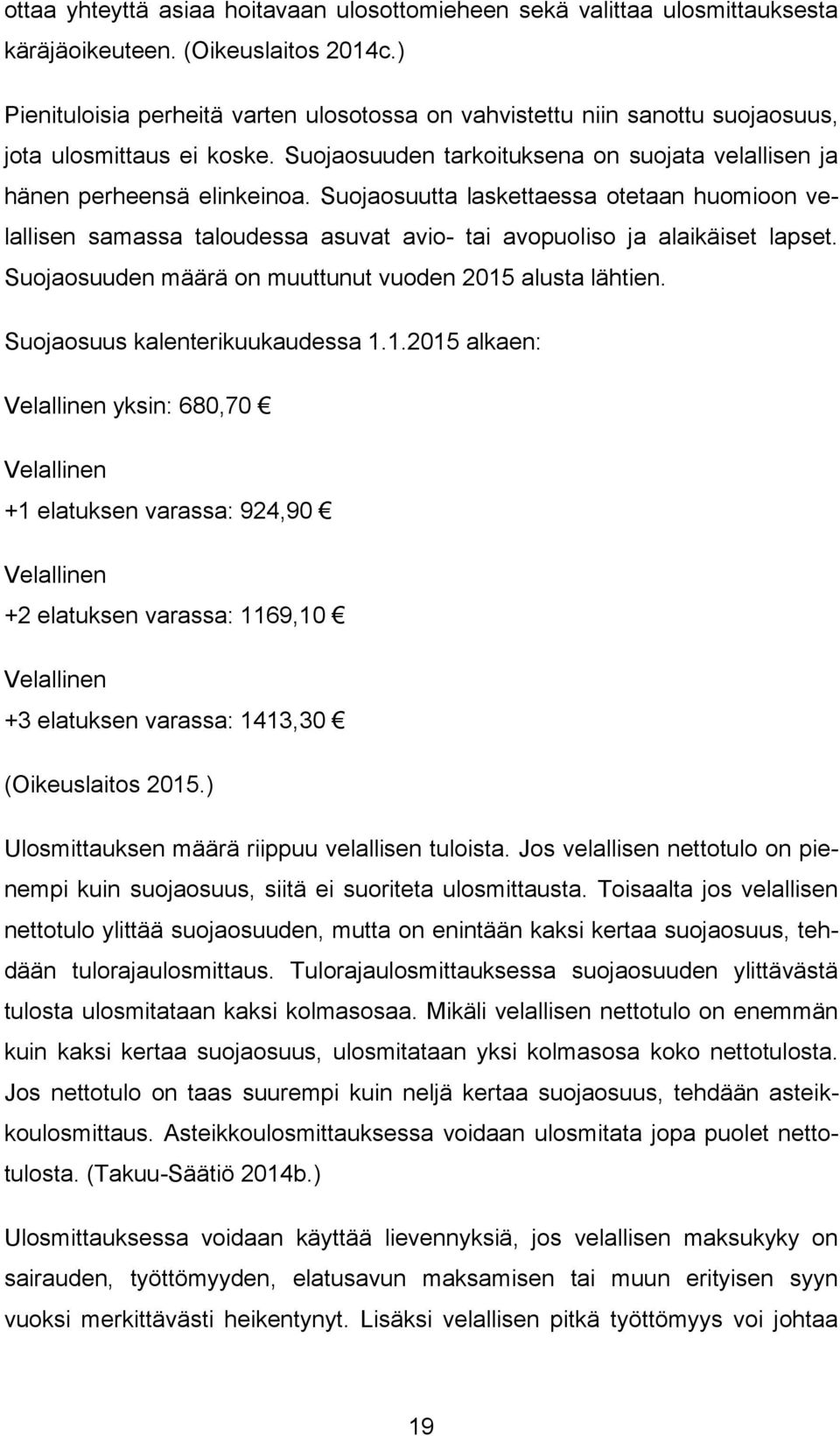 Suojaosuutta laskettaessa otetaan huomioon velallisen samassa taloudessa asuvat avio- tai avopuoliso ja alaikäiset lapset. Suojaosuuden määrä on muuttunut vuoden 2015 alusta lähtien.