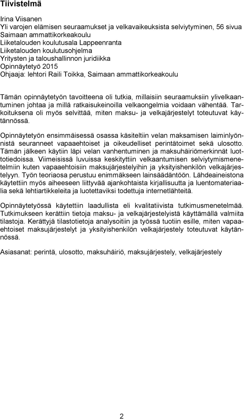 seuraamuksiin ylivelkaantuminen johtaa ja millä ratkaisukeinoilla velkaongelmia voidaan vähentää. Tarkoituksena oli myös selvittää, miten maksu- ja velkajärjestelyt toteutuvat käytännössä.