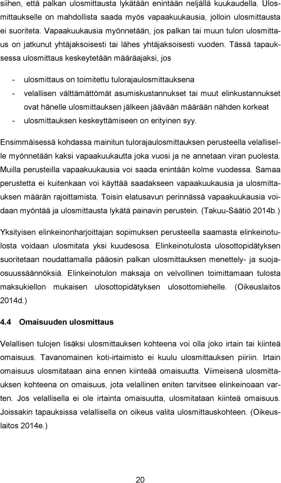 Tässä tapauksessa ulosmittaus keskeytetään määräajaksi, jos - ulosmittaus on toimitettu tulorajaulosmittauksena - velallisen välttämättömät asumiskustannukset tai muut elinkustannukset ovat hänelle