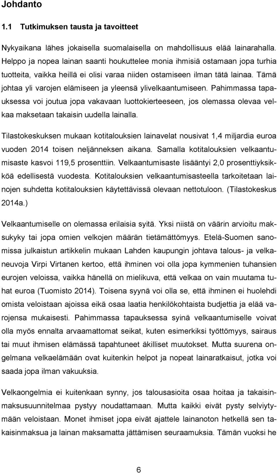 Tämä johtaa yli varojen elämiseen ja yleensä ylivelkaantumiseen. Pahimmassa tapauksessa voi joutua jopa vakavaan luottokierteeseen, jos olemassa olevaa velkaa maksetaan takaisin uudella lainalla.