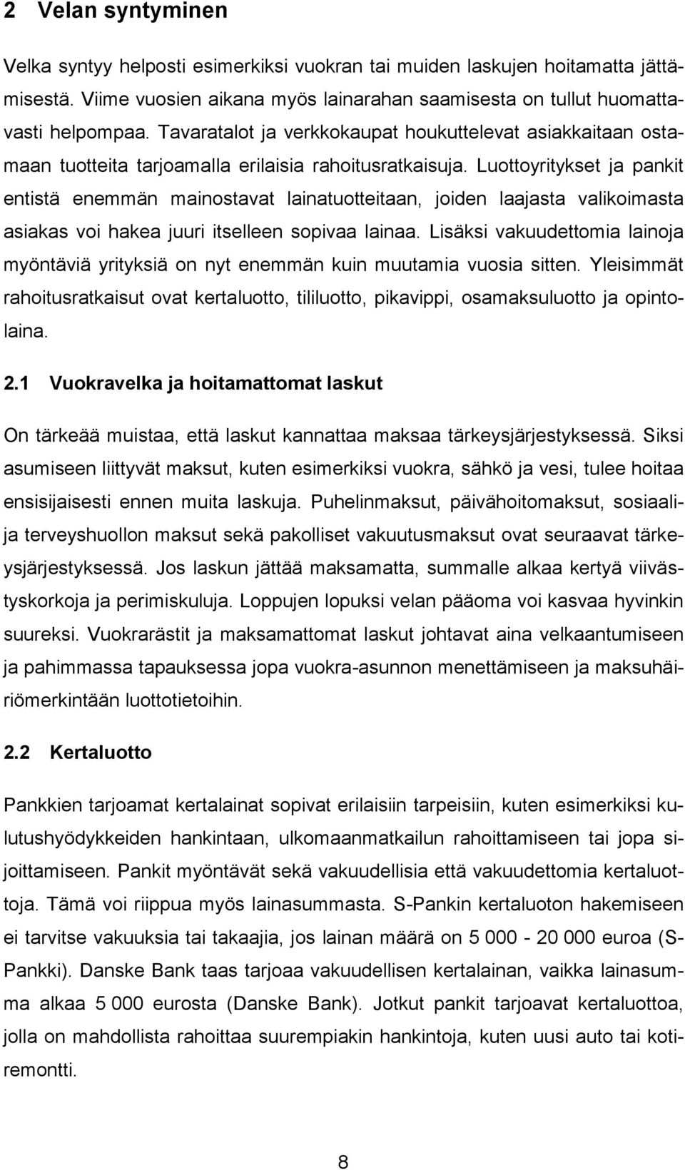 Luottoyritykset ja pankit entistä enemmän mainostavat lainatuotteitaan, joiden laajasta valikoimasta asiakas voi hakea juuri itselleen sopivaa lainaa.