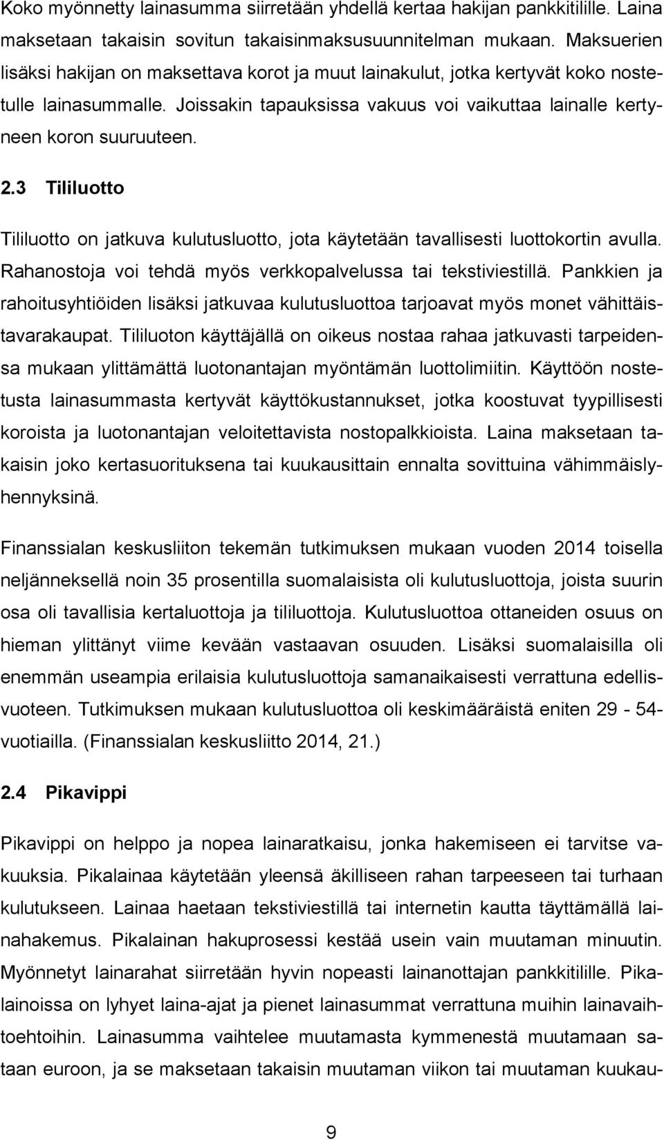 3 Tililuotto Tililuotto on jatkuva kulutusluotto, jota käytetään tavallisesti luottokortin avulla. Rahanostoja voi tehdä myös verkkopalvelussa tai tekstiviestillä.