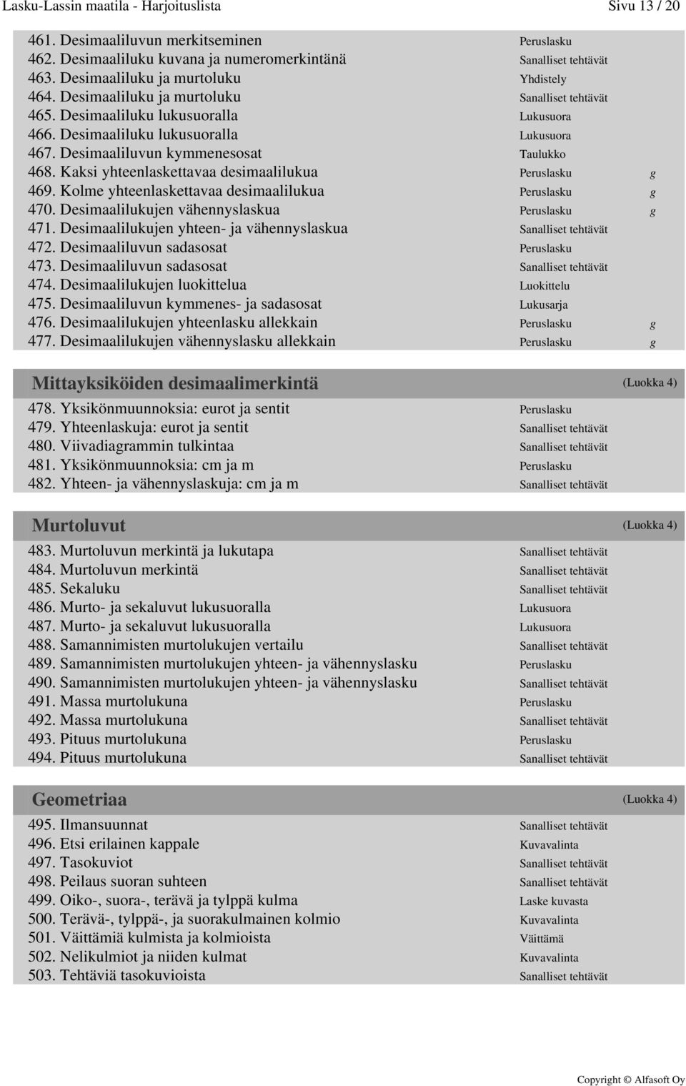 Desimaaliluvun kymmenesosat Taulukko 468. Kaksi yhteenlaskettavaa desimaalilukua Peruslasku g 469. Kolme yhteenlaskettavaa desimaalilukua Peruslasku g 470.