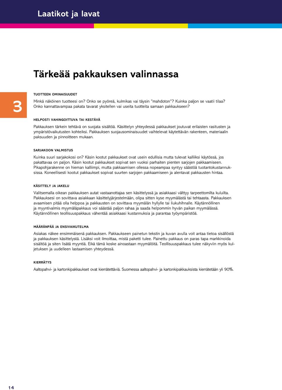 Käsittelyn yhteydessä pakkaukset joutuvat erilaisten rasitusten ja ympäristövaikutusten kohteiksi.