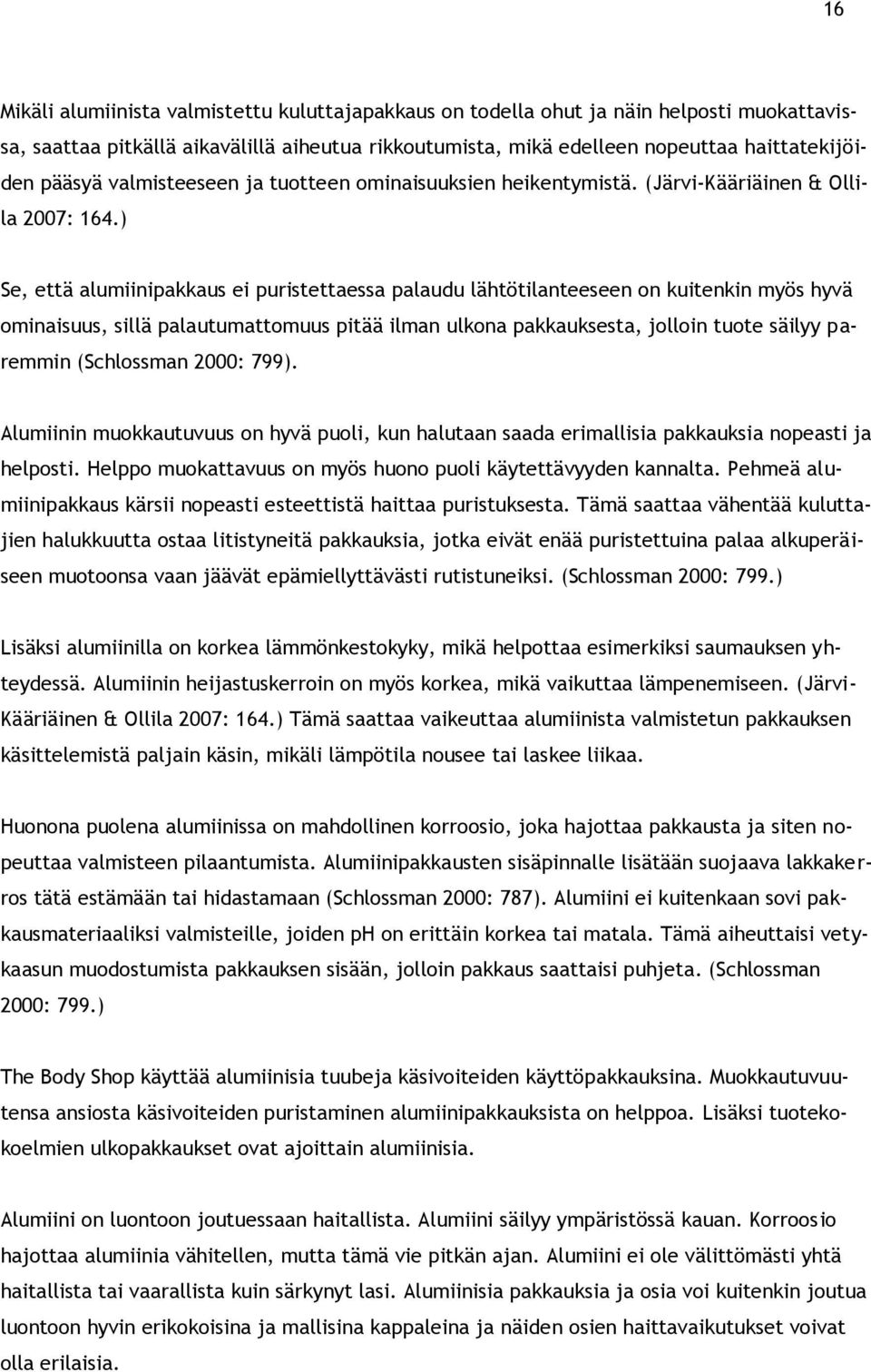 ) Se, että alumiinipakkaus ei puristettaessa palaudu lähtötilanteeseen on kuitenkin myös hyvä ominaisuus, sillä palautumattomuus pitää ilman ulkona pakkauksesta, jolloin tuote säilyy paremmin