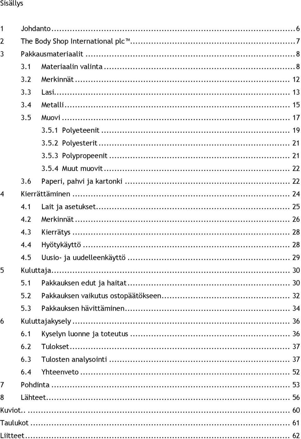 3 Kierrätys... 28 4.4 Hyötykäyttö... 28 4.5 Uusio- ja uudelleenkäyttö... 29 5 Kuluttaja... 30 5.1 Pakkauksen edut ja haitat... 30 5.2 Pakkauksen vaikutus ostopäätökseen... 32 5.