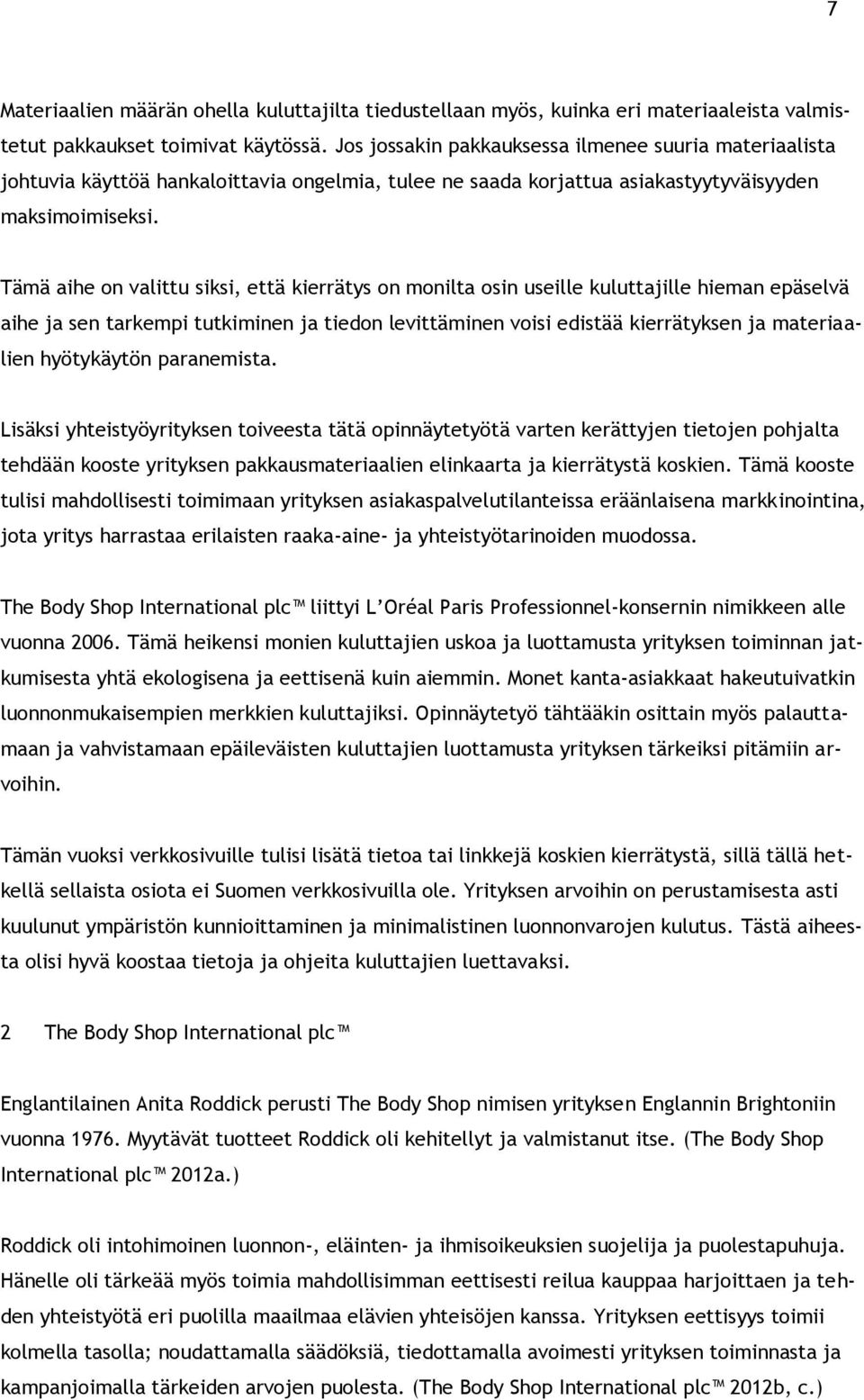 Tämä aihe on valittu siksi, että kierrätys on monilta osin useille kuluttajille hieman epäselvä aihe ja sen tarkempi tutkiminen ja tiedon levittäminen voisi edistää kierrätyksen ja materiaalien