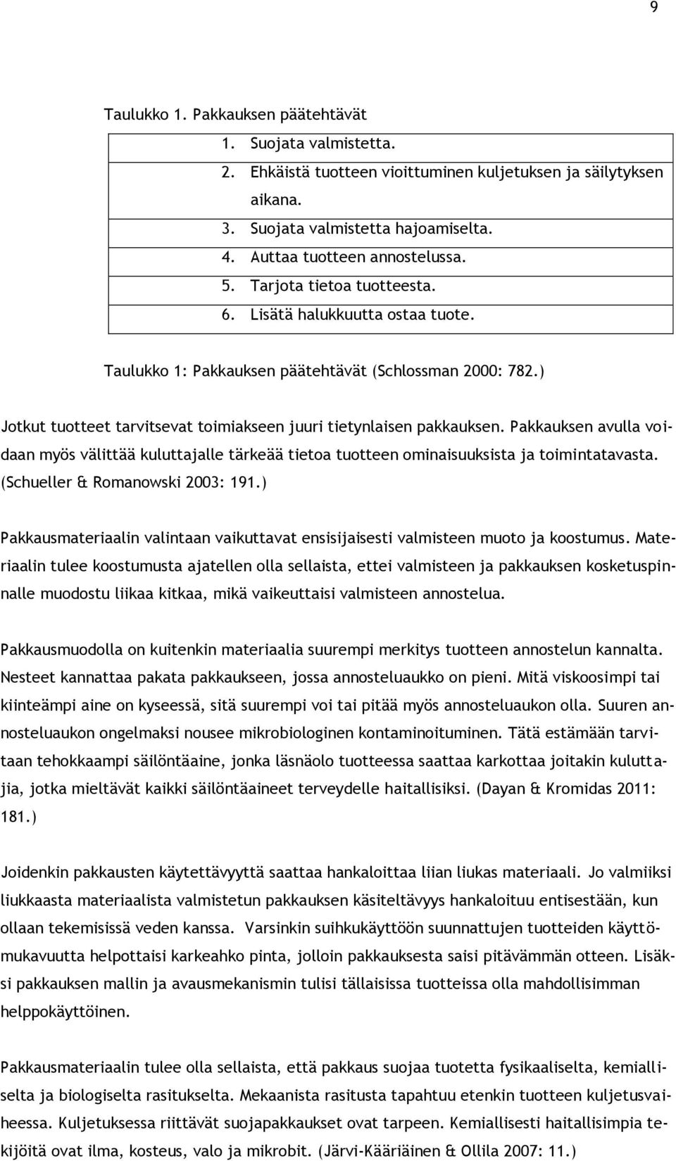 Pakkauksen avulla voidaan myös välittää kuluttajalle tärkeää tietoa tuotteen ominaisuuksista ja toimintatavasta. (Schueller & Romanowski 2003: 191.