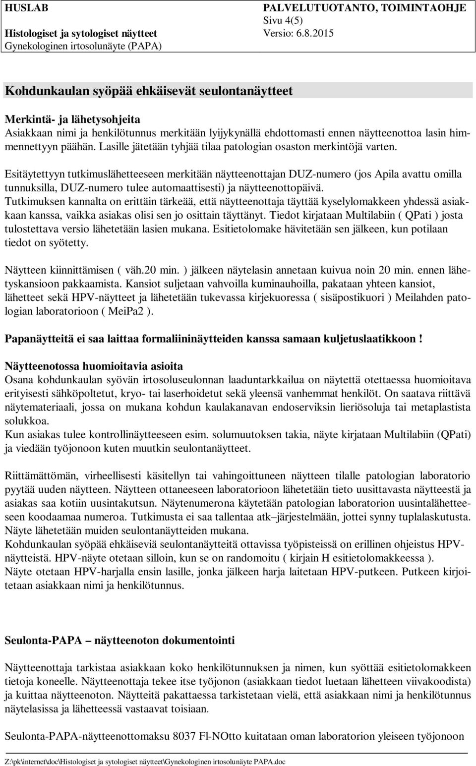 Esitäytettyyn tutkimuslähetteeseen merkitään näytteenottajan DUZ-numero (jos Apila avattu omilla tunnuksilla, DUZ-numero tulee automaattisesti) ja näytteenottopäivä.