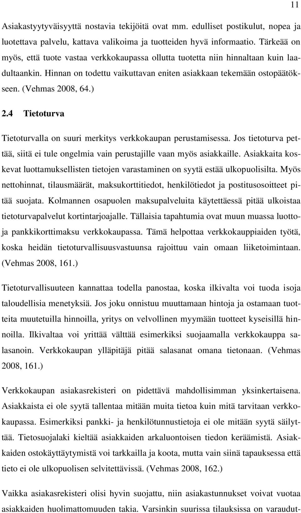 4 Tietoturva Tietoturvalla on suuri merkitys verkkokaupan perustamisessa. Jos tietoturva pettää, siitä ei tule ongelmia vain perustajille vaan myös asiakkaille.